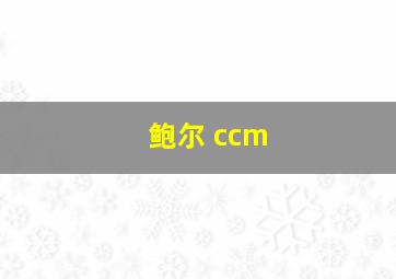 鲍尔 ccm